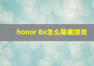 honor 8x怎么隐藏游戏